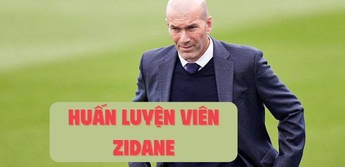 Huấn luyện viên Zidane và những thông tin thú vị 