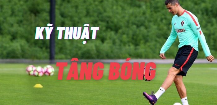#5 Kỹ thuật tâng bóng – Bí quyết kiểm soát và tạo pha xử lý ấn tượng