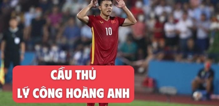Tiểu sử cầu thủ Lý Công Hoàng Anh quê ở đâu, cao bao nhiêu?