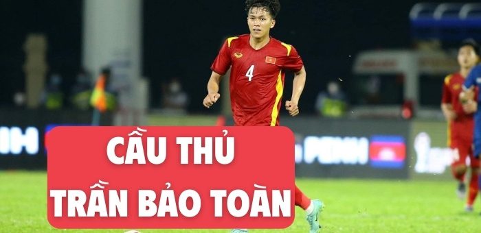 Tiểu sử cầu thủ Trần Bảo Toàn quê ở đâu, sinh năm bao nhiêu?